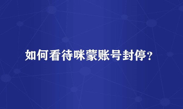 如何看待咪蒙账号封停？