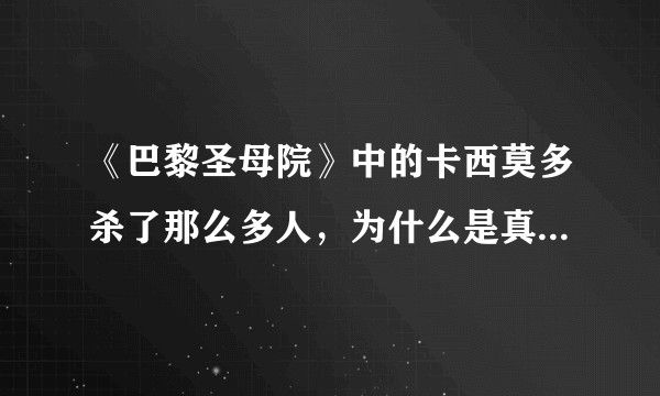 《巴黎圣母院》中的卡西莫多杀了那么多人,为什么是真善美的化身?