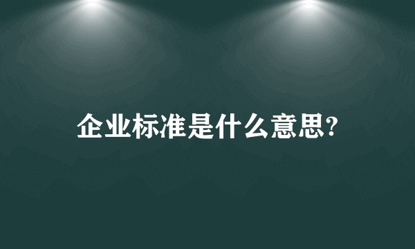 企业标准是什么意思?