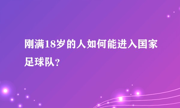 刚满18岁的人如何能进入国家足球队？