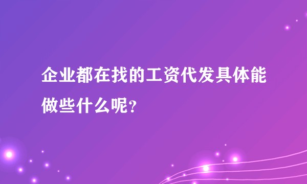 企业都在找的工资代发具体能做些什么呢？