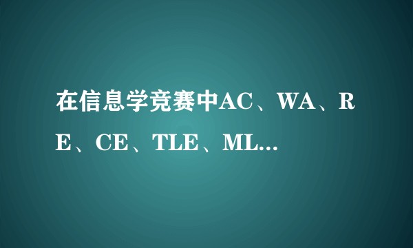 在信息学竞赛中AC、WA、RE、CE、TLE、MLE、PE、OLE分别是什么意思？