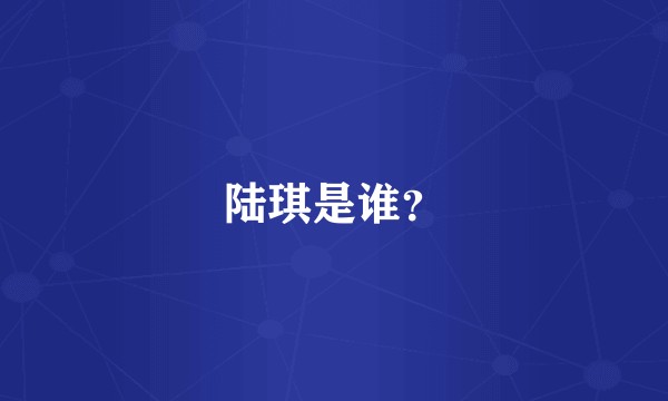 陆琪是谁？