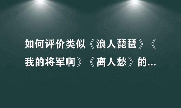 如何评价类似《浪人琵琶》《我的将军啊》《离人愁》的尬古风歌曲?