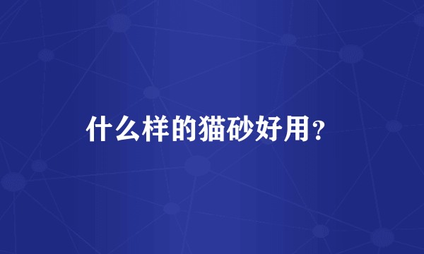什么样的猫砂好用?