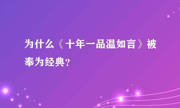 为什么《十年一品温如言》被奉为经典？