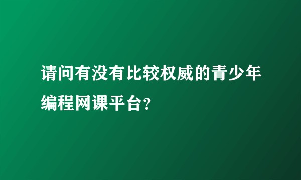请问有没有比较权威的青少年编程网课平台？