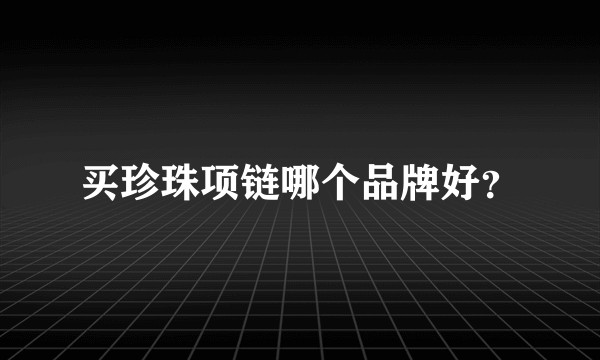 买珍珠项链哪个品牌好？
