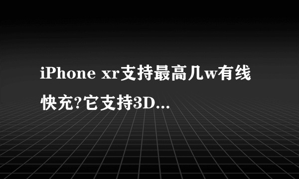 iPhone xr支持最高几w有线快充?它支持3D touch吗?