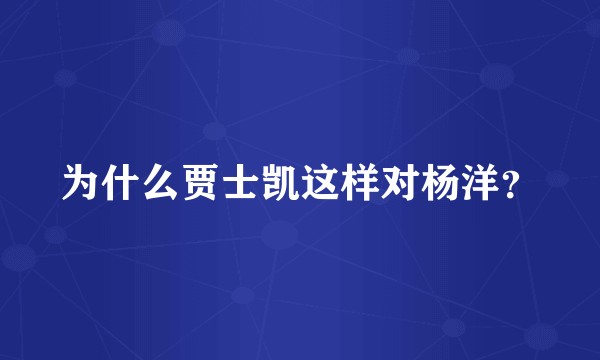 为什么贾士凯这样对杨洋？