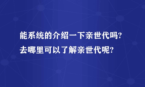 能系统的介绍一下亲世代吗?去哪里可以了解亲世代呢?