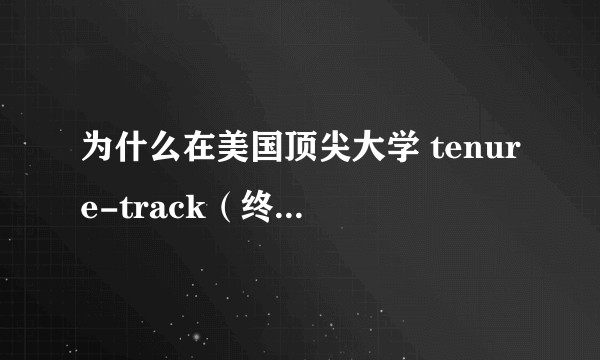 为什么在美国顶尖大学 tenure-track（终身制）教职非常难拿？