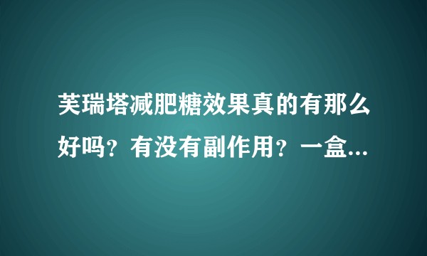 芙瑞塔减肥糖效果真的有那么好吗？有没有副作用？一盒能瘦多少？代理能赚到钱吗？