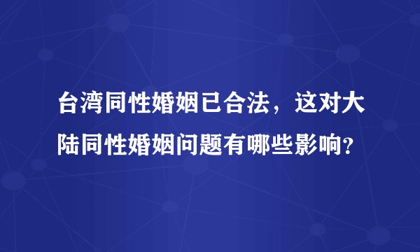 台湾同性婚姻已合法,这对大陆同性婚姻问题有哪些影响?
