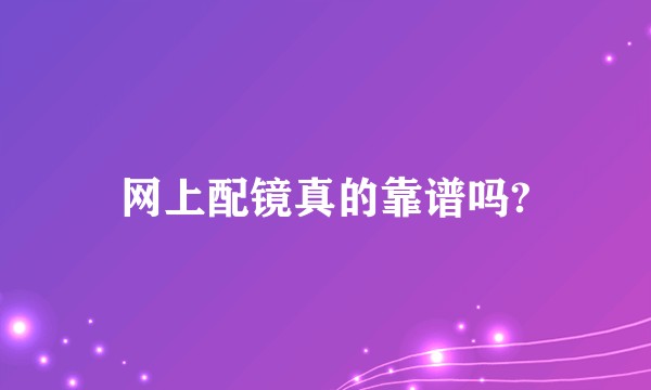 网上配镜真的靠谱吗?