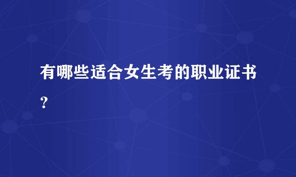 有哪些适合女生考的职业证书？