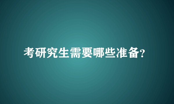 考研究生需要哪些准备？
