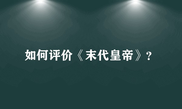 如何评价《末代皇帝》？