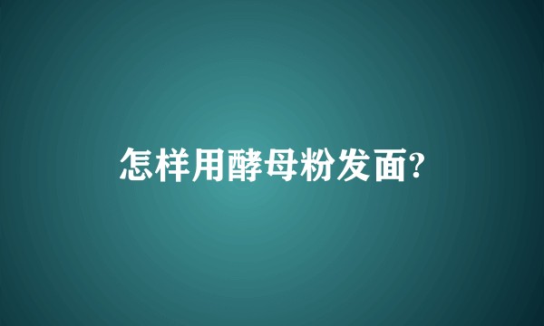 怎样用酵母粉发面?