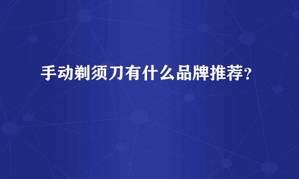 手动剃须刀有什么品牌推荐？