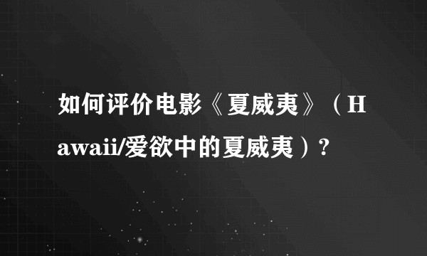 如何评价电影《夏威夷》（Hawaii/爱欲中的夏威夷）?