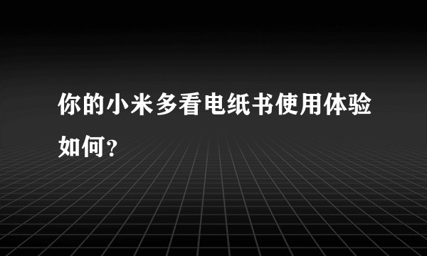 你的小米多看电纸书使用体验如何？