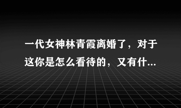 一代女神林青霞离婚了，对于这你是怎么看待的，又有什么话想说？