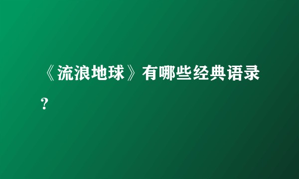《流浪地球》有哪些经典语录？