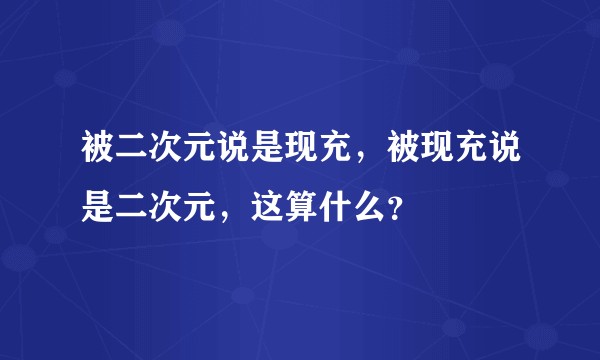 被二次元说是现充，被现充说是二次元，这算什么？
