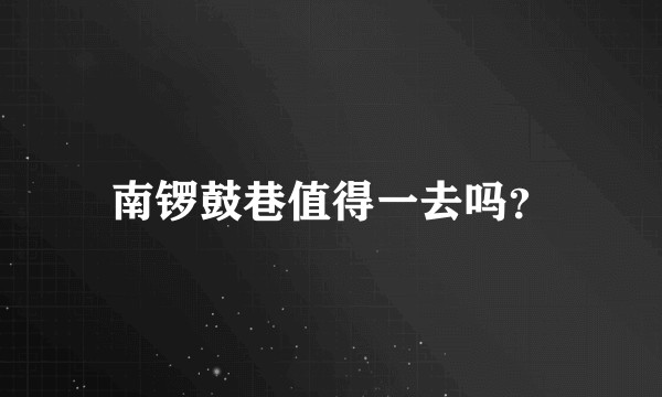 南锣鼓巷值得一去吗？