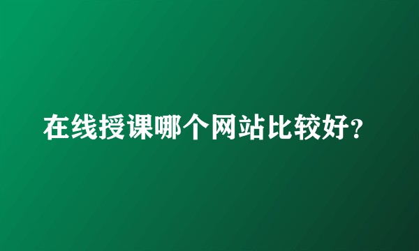 在线授课哪个网站比较好？
