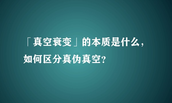 「真空衰变」的本质是什么，如何区分真伪真空？
