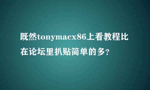 既然tonymacx86上看教程比在论坛里扒贴简单的多？