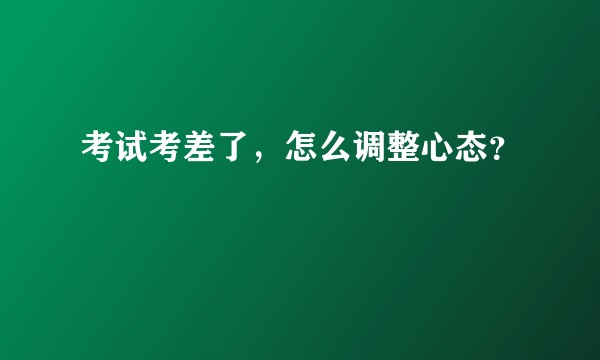 考试考差了，怎么调整心态？