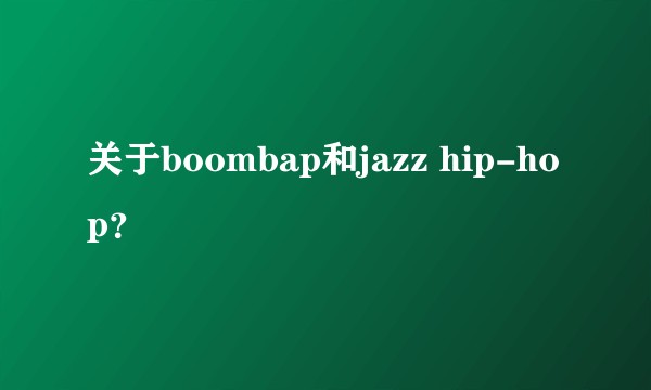 关于boombap和jazz hip-hop？