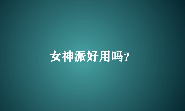 女神派好用吗？