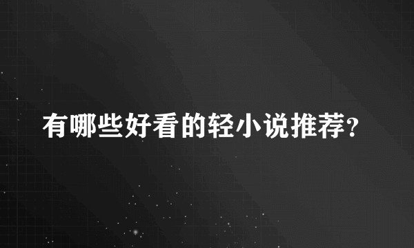 有哪些好看的轻小说推荐？