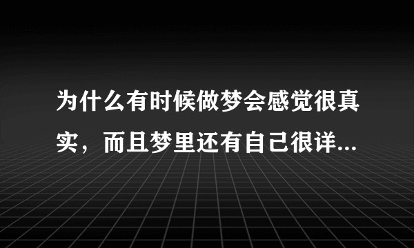 为什么有时候做梦会感觉很真实，而且梦里还有自己很详细的思维？