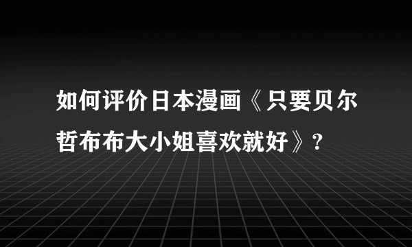 如何评价日本漫画《只要贝尔哲布布大小姐喜欢就好》?