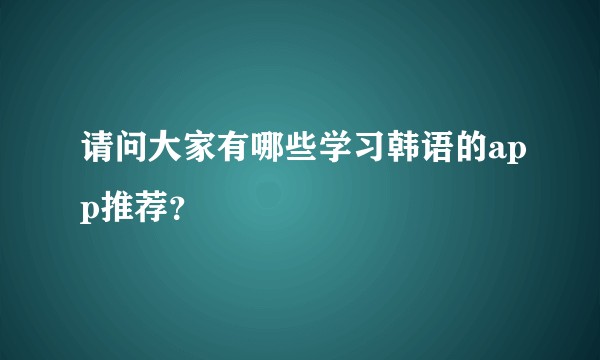 请问大家有哪些学习韩语的app推荐?