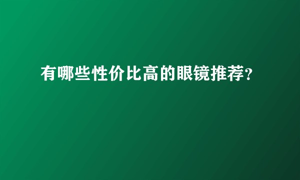 有哪些性价比高的眼镜推荐？