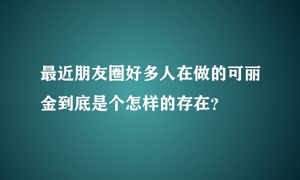 最近朋友圈好多人在做的可丽金到底是个怎样的存在？