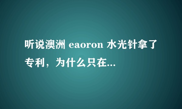 听说澳洲 eaoron 水光针拿了专利，为什么只在一些中国代购店才能买到？