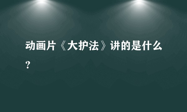 动画片《大护法》讲的是什么？
