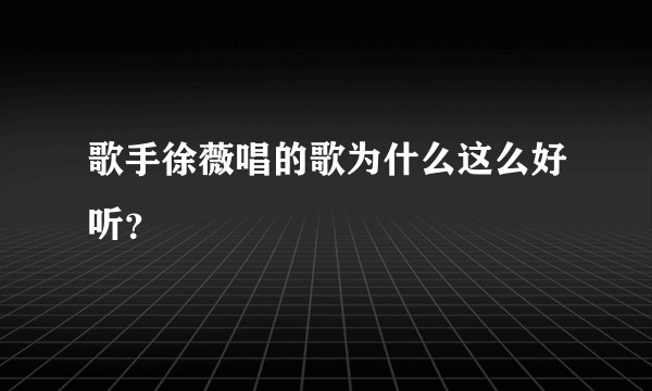 歌手徐薇唱的歌为什么这么好听？