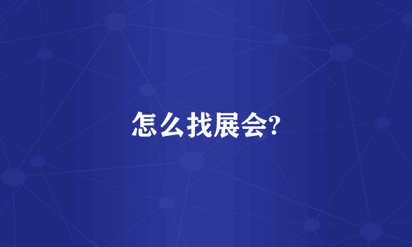 怎么找展会?