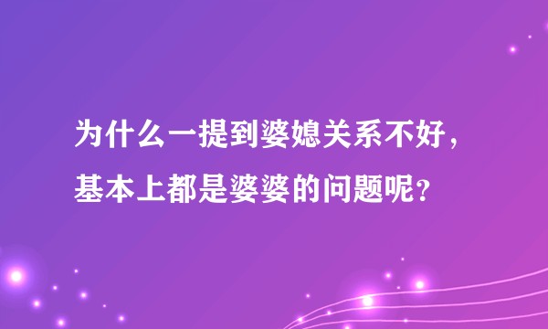 为什么一提到婆媳关系不好，基本上都是婆婆的问题呢？