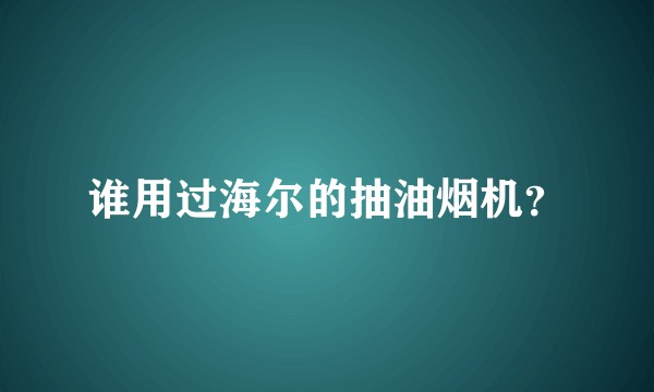 谁用过海尔的抽油烟机？