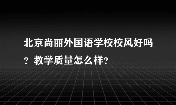 北京尚丽外国语学校校风好吗？教学质量怎么样？