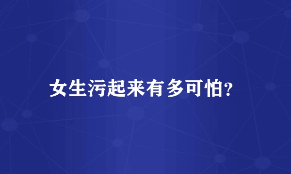 女生污起来有多可怕？